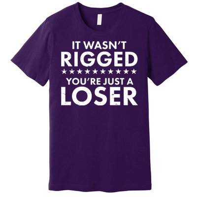 It Wasn't Rigged You're Just A Loser Premium T-Shirt