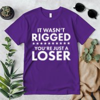 It Wasn't Rigged You're Just A Loser Premium T-Shirt