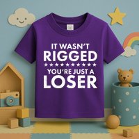 It Wasn't Rigged You're Just A Loser Toddler T-Shirt