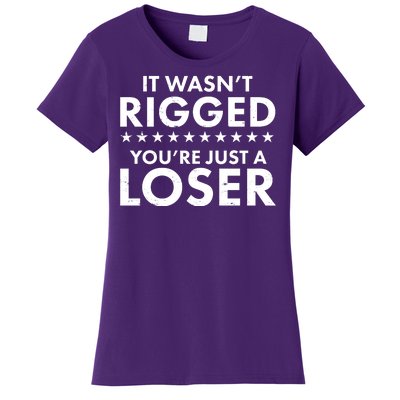 It Wasn't Rigged You're Just A Loser Women's T-Shirt