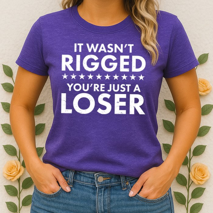 It Wasn't Rigged You're Just A Loser Womens T-Shirt