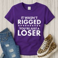 It Wasn't Rigged You're Just A Loser Womens T-Shirt