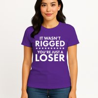 It Wasn't Rigged You're Just A Loser Womens T-Shirt