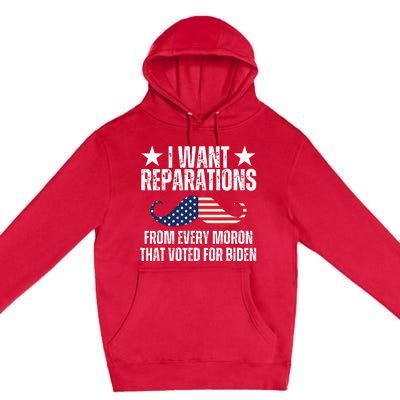 I Want Reparations From Every Moron That Voted For Biden Premium Pullover Hoodie