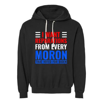 I Want Reparations From Every Moron That Voted For Biden Garment-Dyed Fleece Hoodie