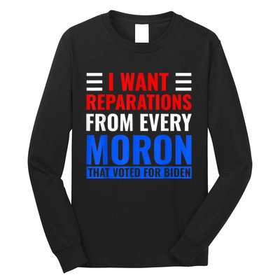 I Want Reparations From Every Moron That Voted For Biden Long Sleeve Shirt