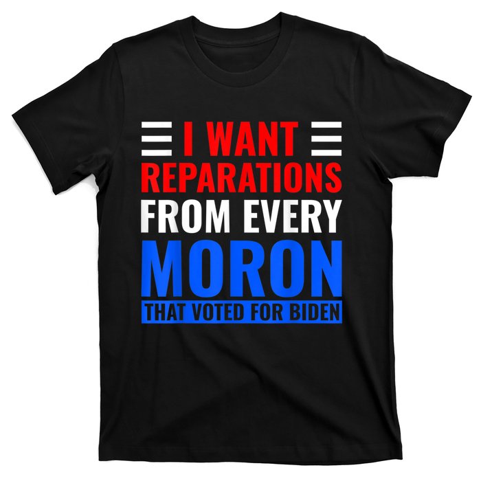 I Want Reparations From Every Moron That Voted For Biden T-Shirt