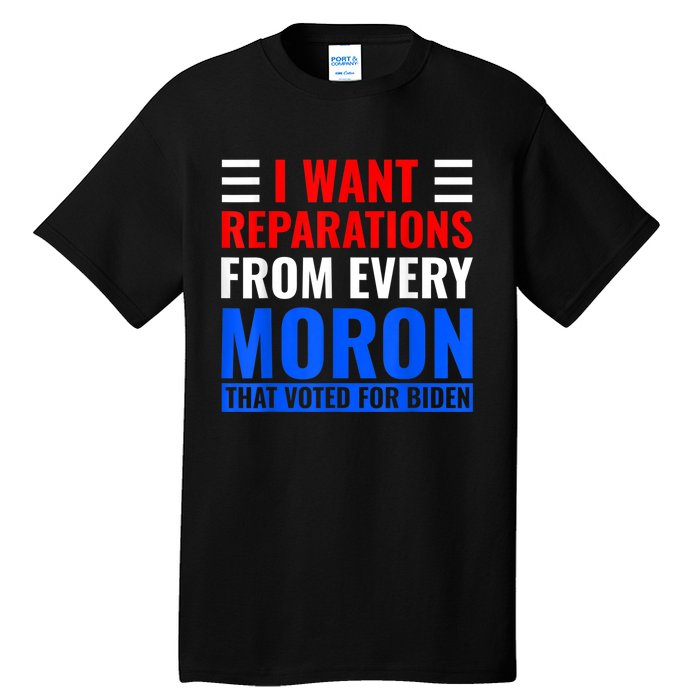 I Want Reparations From Every Moron That Voted For Biden Tall T-Shirt