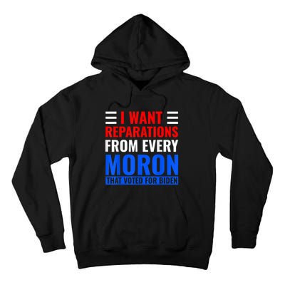 I Want Reparations From Every Moron That Voted For Biden Tall Hoodie