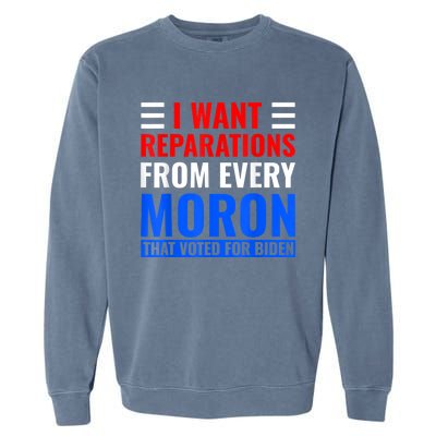 I Want Reparations From Every Moron That Voted For Biden Garment-Dyed Sweatshirt