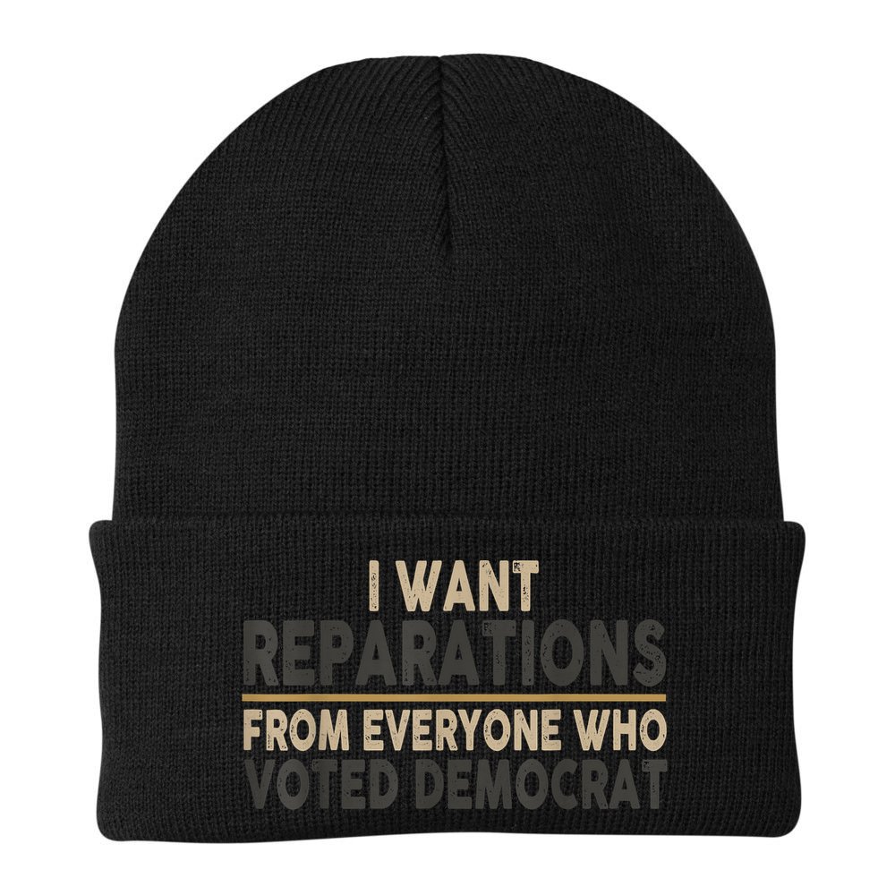 I Want Reparations From Everyone Who Voted Democrat Beanie