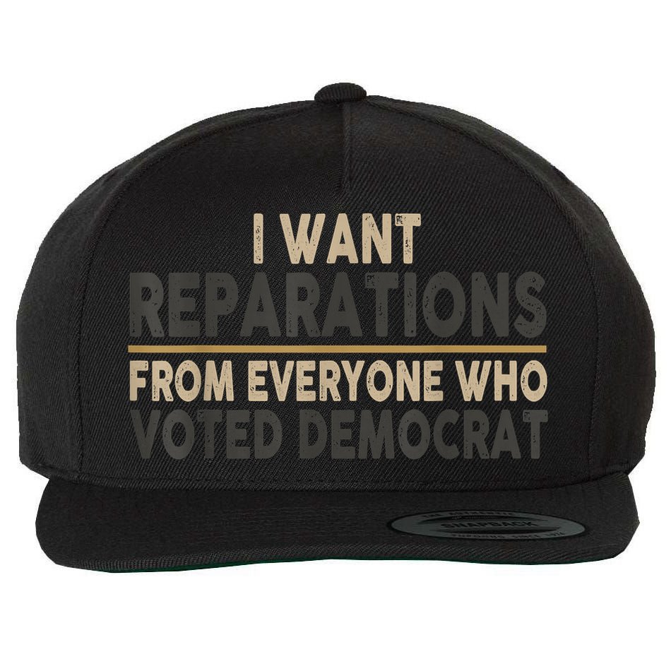 I Want Reparations From Everyone Who Voted Democrat Wool Snapback Cap