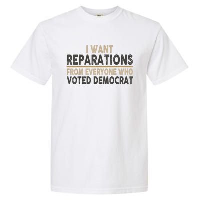 I Want Reparations From Everyone Who Voted Democrat Garment-Dyed Heavyweight T-Shirt