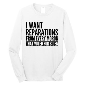 I Want Reparations From Every Moron That Voted For Biden Long Sleeve Shirt