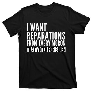 I Want Reparations From Every Moron That Voted For Biden T-Shirt