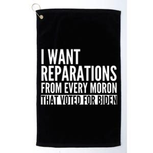 I Want Reparations From Every Moron That Voted For Biden Platinum Collection Golf Towel