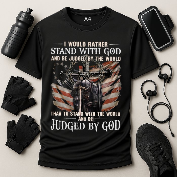 I Would Rather Stand With God And Be Judged By The World And Performance Shirt