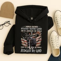 I Would Rather Stand With God And Be Judged By The World And Hoodie