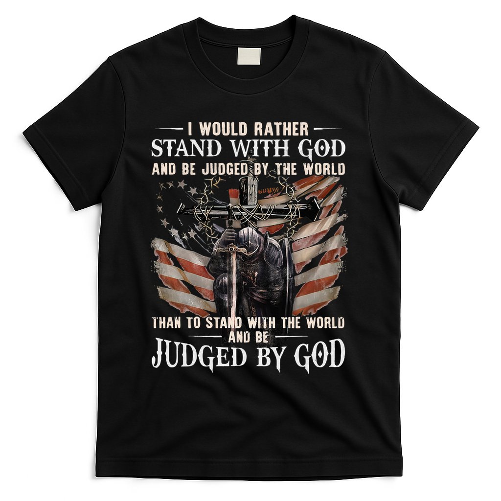 I Would Rather Stand With God And Be Judged By The World And T-Shirt