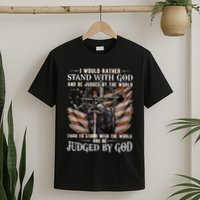 I Would Rather Stand With God And Be Judged By The World And T-Shirt