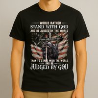 I Would Rather Stand With God And Be Judged By The World And T-Shirt