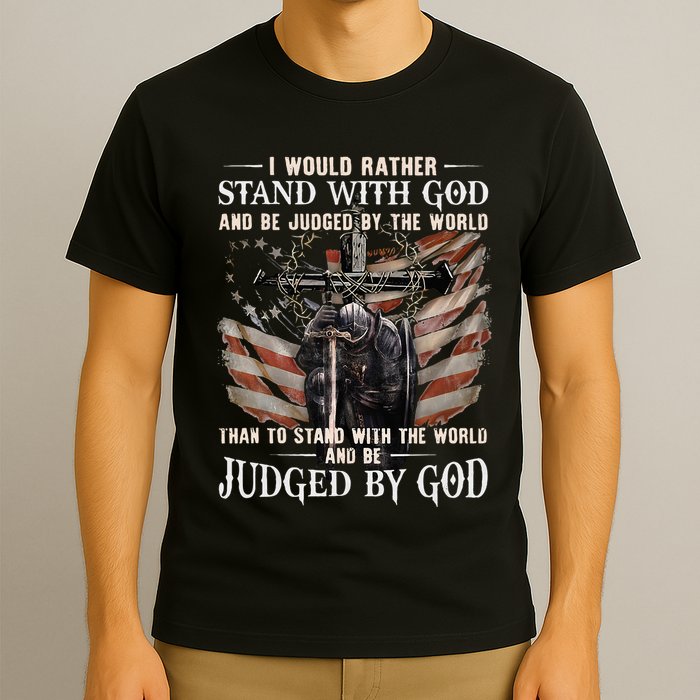 I Would Rather Stand With God And Be Judged By The World And T-Shirt
