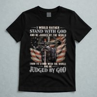 I Would Rather Stand With God And Be Judged By The World And T-Shirt