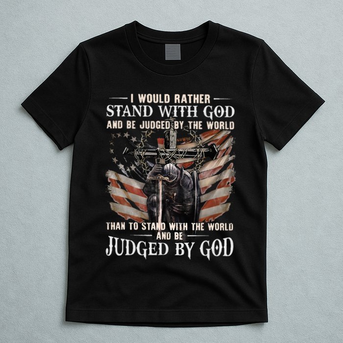 I Would Rather Stand With God And Be Judged By The World And T-Shirt