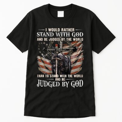 I Would Rather Stand With God And Be Judged By The World And Tall T-Shirt