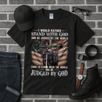 I Would Rather Stand With God And Be Judged By The World And Tall T-Shirt