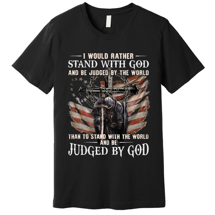 I Would Rather Stand With God And Be Judged By The World And Premium T-Shirt