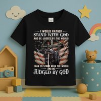 I Would Rather Stand With God And Be Judged By The World And Toddler T-Shirt