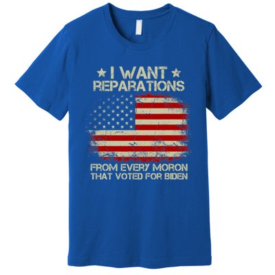 I Want Reparations From Every Moron That Voted For Biden Meaningful Gift Premium T-Shirt