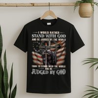 I Would Rather Stand With God And Be Judged By The World And T-Shirt