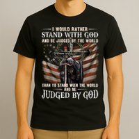 I Would Rather Stand With God And Be Judged By The World And T-Shirt