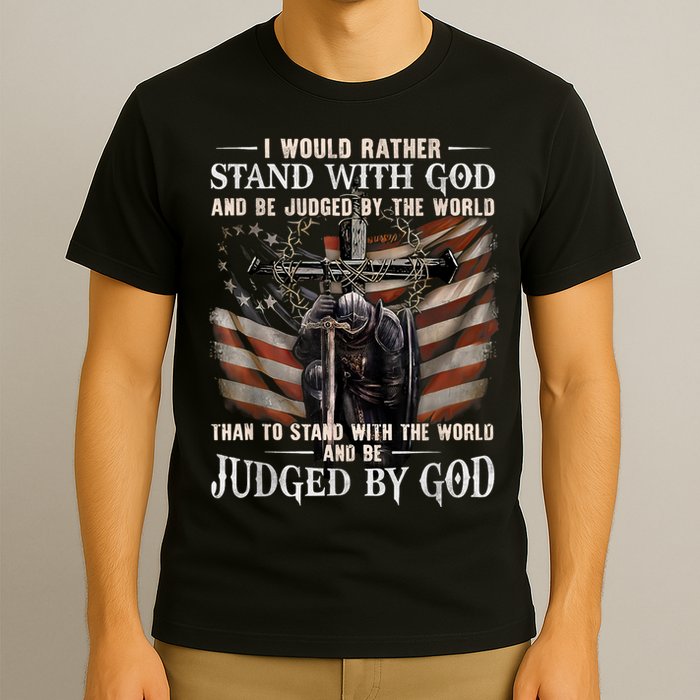 I Would Rather Stand With God And Be Judged By The World And T-Shirt