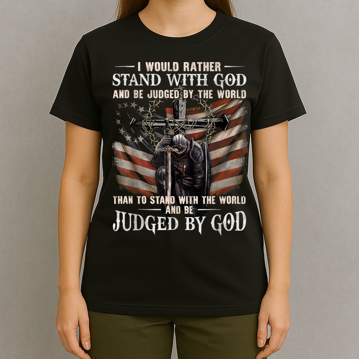 I Would Rather Stand With God And Be Judged By The World And T-Shirt