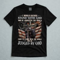 I Would Rather Stand With God And Be Judged By The World And T-Shirt