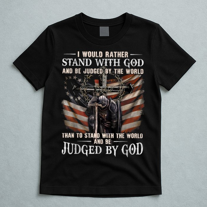 I Would Rather Stand With God And Be Judged By The World And T-Shirt