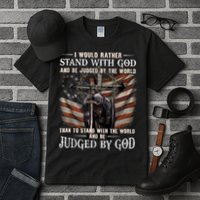 I Would Rather Stand With God And Be Judged By The World And Tall T-Shirt