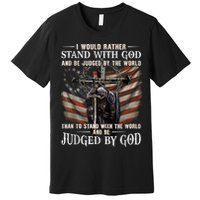 I Would Rather Stand With God And Be Judged By The World And Premium T-Shirt