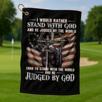 I Would Rather Stand With God And Be Judged By The World And Golf Towel