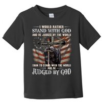 I Would Rather Stand With God And Be Judged By The World And Toddler T-Shirt
