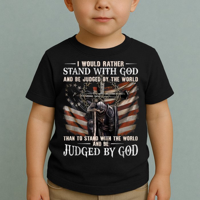 I Would Rather Stand With God And Be Judged By The World And Toddler T-Shirt