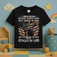 I Would Rather Stand With God And Be Judged By The World And Toddler T-Shirt