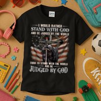 I Would Rather Stand With God And Be Judged By The World And Kids T-Shirt