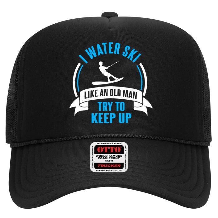 I Water Ski Like An Old Man Try To Keep Up Gift For Skier High Crown Mesh Back Trucker Hat