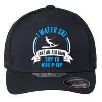 I Water Ski Like An Old Man Try To Keep Up Gift For Skier Flexfit Unipanel Trucker Cap