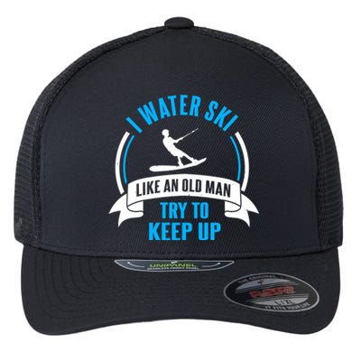 I Water Ski Like An Old Man Try To Keep Up Gift For Skier Flexfit Unipanel Trucker Cap