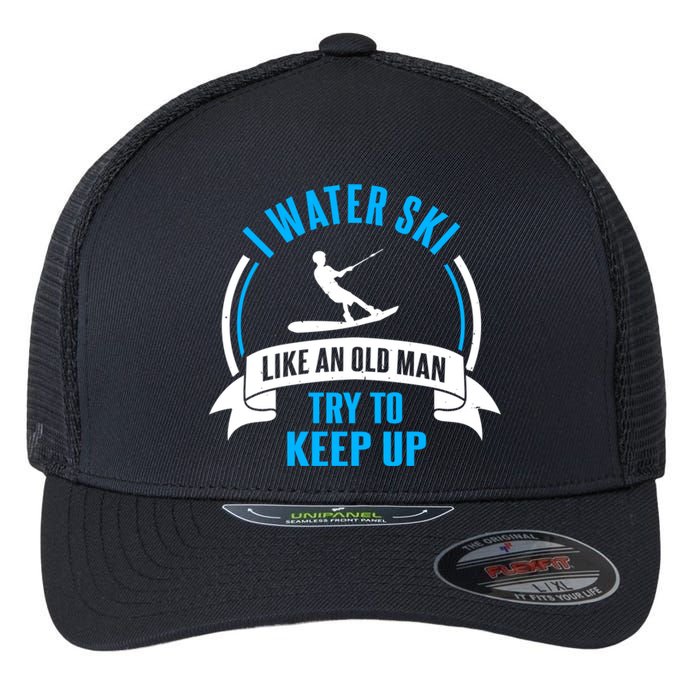 I Water Ski Like An Old Man Try To Keep Up Gift For Skier Flexfit Unipanel Trucker Cap